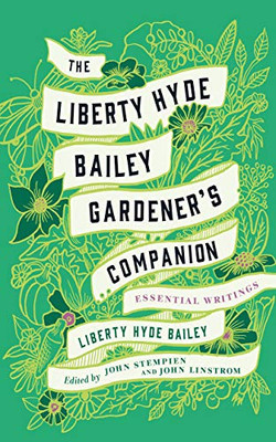 The Liberty Hyde Bailey Gardener'S Companion: Essential Writings