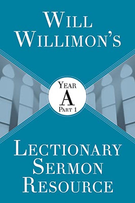 Will Willimons Lectionary Sermon Resource: Year A Part 1