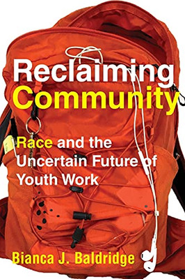 Reclaiming Community: Race And The Uncertain Future Of Youth Work - 9781503607897