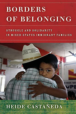 Borders Of Belonging: Struggle And Solidarity In Mixed-Status Immigrant Families - 9781503607910