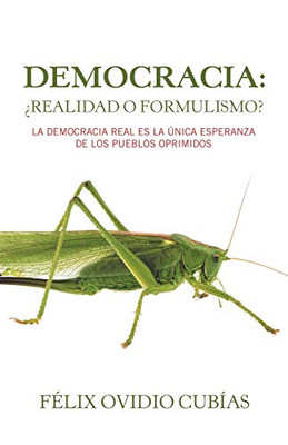 Democracia: ¿Realidad O Formulismo?: La Democracia Real Es La Única Esperanza De Los Pueblos Oprimidos (Spanish Edition) - 9781506530413