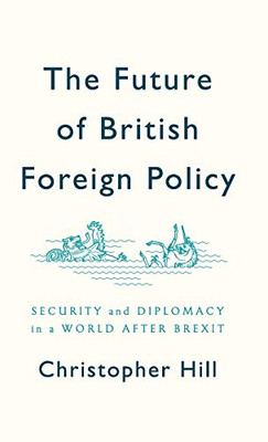 The Future Of British Foreign Policy: Security And Diplomacy In A World After Brexit - 9781509524617