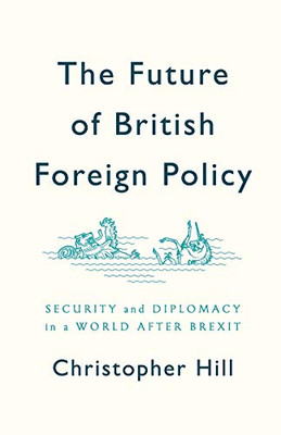 The Future Of British Foreign Policy: Security And Diplomacy In A World After Brexit - 9781509524624