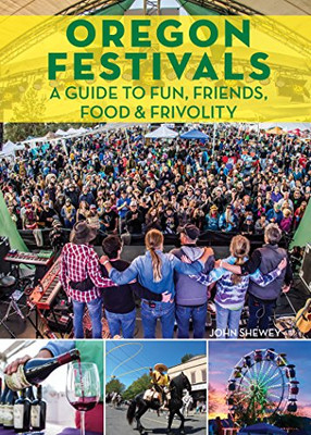 Oregon Festivals: A Guide To Fun, Friends, Food & Frivolity - 9781513261843