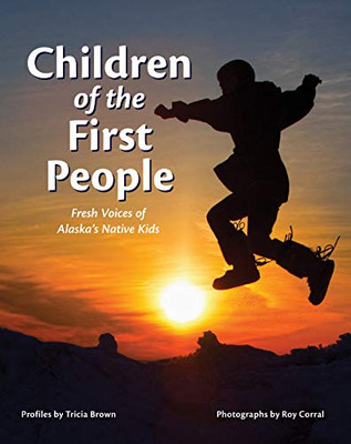 Children Of The First People: Fresh Voices Of Alaska'S Native Kids