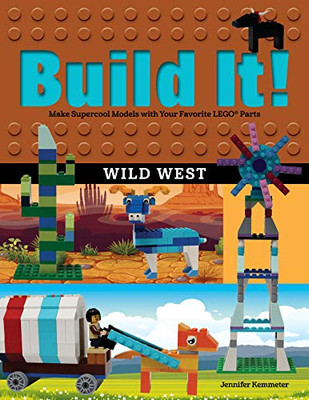 Build It! Wild West: Make Supercool Models With Your Favorite Lego® Parts (Brick Books, 15) - 9781513262116