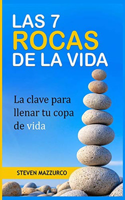 Las 7 Rocas De La Vida: La Clave Para Llenar Tu Copa De Vida (Spanish Edition)