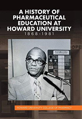 A History Of Pharmaceutical Education At Howard University 1868-1981 - 9781514476598