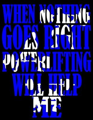 When Nothing Goes Right Powerlifting Will Help Me: Weightlifting Powerlifting Gym Training Tracking Book Bodybuilding Powerlifting Strongman ... Muscle Building Powerlifting Lovers For Coach
