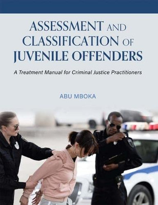 Assessment And Classification Of Juvenile Offenders: A Treatment Manual For Criminal Justice Practitioners - 9781516515233