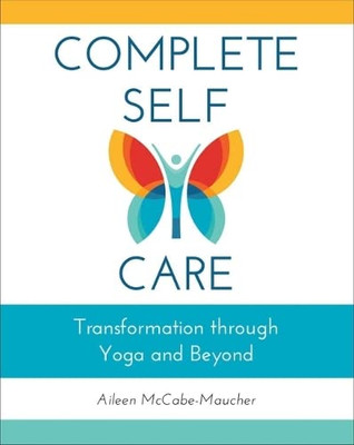 Complete Self-Care: Transformation Through Yoga And Beyond - 9781516528233