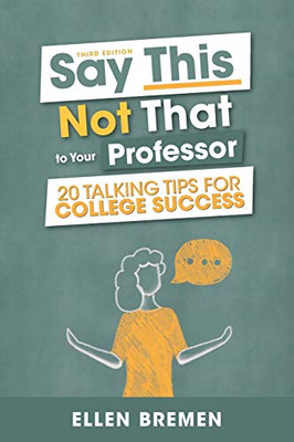 Say This, Not That To Your Professor: 20 Talking Tips For College Success - 9781516565375
