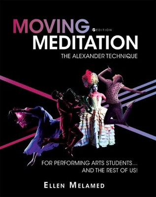 Moving Meditation: The Alexander Technique For Performing Arts Students...And The Rest Of Us! - 9781516570003