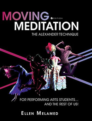 Moving Meditation: The Alexander Technique For Performing Arts Students...And The Rest Of Us! - 9781516575190