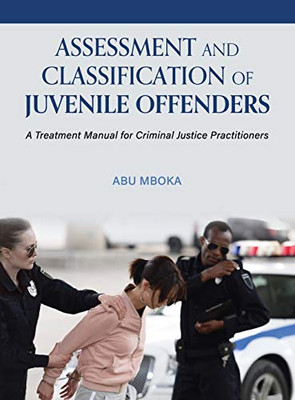 Assessment And Classification Of Juvenile Offenders: A Treatment Manual For Criminal Justice Practitioners - 9781516575510