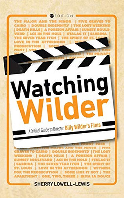 Watching Wilder: A Critical Guide To Director Billy Wilder'S Films - 9781516578894