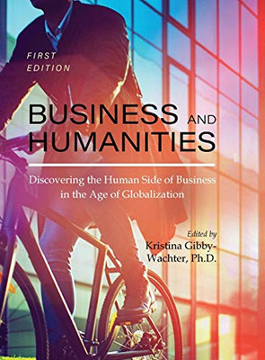 Business And Humanities: Discovering The Human Side Of Business In The Age Of Globalization - 9781516579310