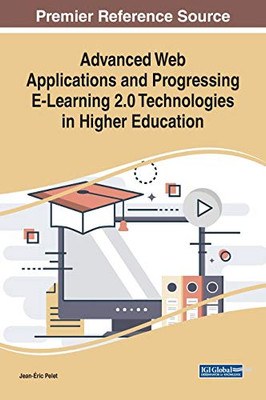 Advanced Web Applications And Progressing E-Learning 2.0 Technologies In Higher Education (Advances In Higher Education And Professional Development) - 9781522574354