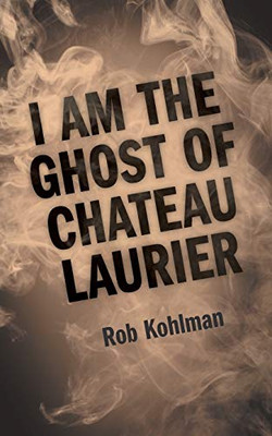 I Am The Ghost Of Chateau Laurier - 9781525532078