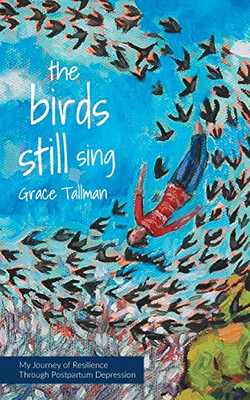 The Birds Still Sing: My Journey Of Resilience Through Postpartum Depression - 9781525541155
