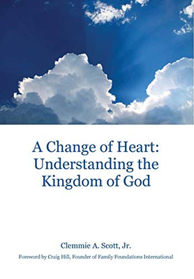 A Change Of Heart: Understanding The Kingdom Of God - 9781525541650