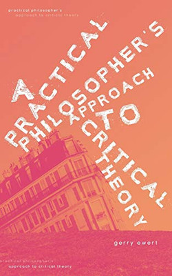 A Practical Philosopher'S Approach To Critical Theory - 9781525543913