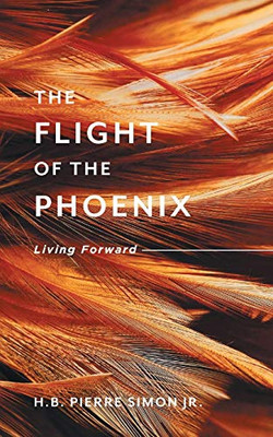 The Flight Of The Phoenix: Living Forward - 9781525545832