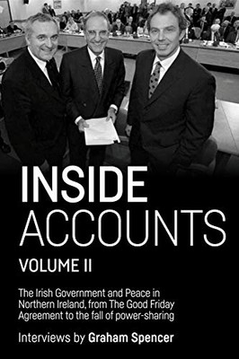 Inside Accounts, Volume Ii: The Irish Government And Peace In Northern Ireland, From The Good Friday Agreement To The Fall Of Power-Sharing - 9781526149176