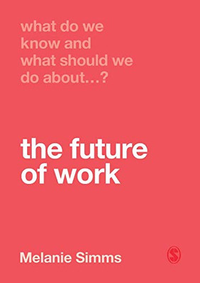 What Do We Know And What Should We Do About The Future Of Work? - 9781526463463