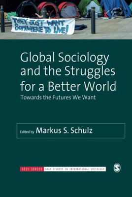 Global Sociology And The Struggles For A Better World: Towards The Futures We Want (Sage Studies In International Sociology) - 9781526463999
