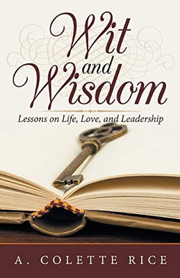 Wit And Wisdom: Lessons On Life, Love, And Leadership - 9781532061837