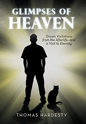 Glimpses Of Heaven: Dream Visitations From The Afterlife-And A Visit To Eternity
