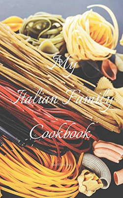 My Italian Family Cookbook: An easy way to create your very own Italian family Pasta cookbook with your favorite recipes, in an 5x8 100 writable ... Italian cook in your life, a relative,