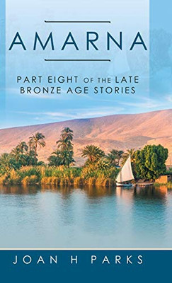 Amarna: Part Eight Of The Late Bronze Age Stories - 9781532067334