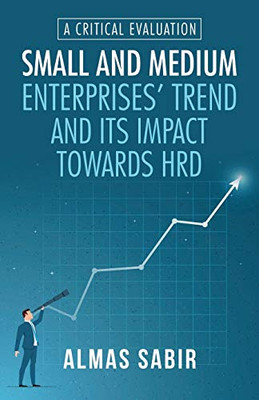 Small And Medium Enterprises' Trend And Its Impact Towards Hrd: A Critical Evaluation - 9781532069710