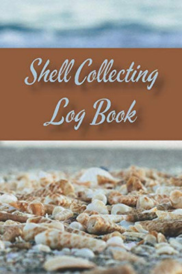 Shell Collecting Log Book: Nature Lovers Log and Beachcombing Record Book For Seashell Collectors