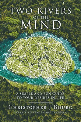 Two Rivers Of The Mind: A Simple And Fun Guide To Your Desires In Life - 9781532070402