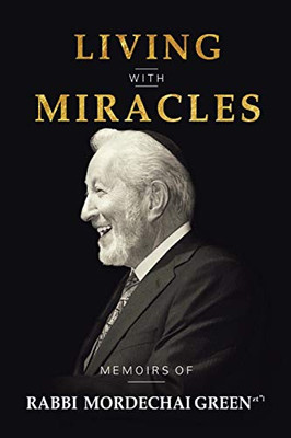 Living With Miracles: Memoirs Of Rabbi Mordechai Green - 9781532075476