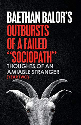 Outbursts Of A Failed Sociopath: Thoughts Of An Amiable Stranger (Year Two) - 9781532078842