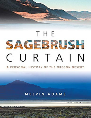 The Sagebrush Curtain: A Personal History Of The Oregon Desert