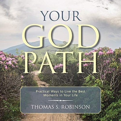 Your God Path: Practical Ways To Live The Best Moments In Your Life