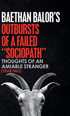 Outbursts Of A Failed Sociopath: Thoughts Of An Amiable Stranger (Year Two) - 9781532087080