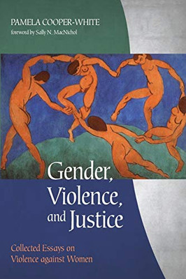 Gender, Violence, And Justice: Collected Essays On Violence Against Women