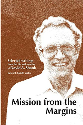 Mission From The Margins: Selected Writings From The Life And Ministry Of David A. Shank