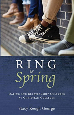 Ring By Spring: Dating And Relationship Cultures At Christian Colleges - 9781532635625