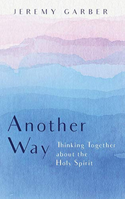 Another Way: Thinking Together About The Holy Spirit - 9781532640551