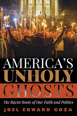 AmericaS Unholy Ghosts: The Racist Roots Of Our Faith And Politics