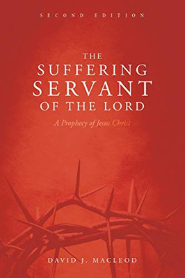The Suffering Servant Of The Lord, Second Edition: A Prophecy Of Jesus Christ