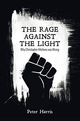 The Rage Against The Light: Why Christopher Hitchens Was Wrong