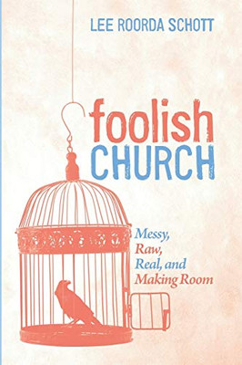 Foolish Church: Messy, Raw, Real, And Making Room